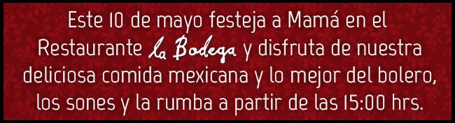 Este 10 deMayo festea a Mamá en el Restaurante La bodega y disfruta de nuestra deliciosa comida mexicana y lo mejor del bolero, los sones y la rumba a partir de las 15:00hrs.