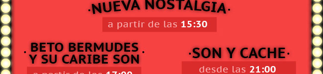 Nueva Nostalgia: a partir de ñas 15:30 | Beto Bermudes y su Caribe Son: a partir de las 17:00 | Son y Cache: desde las 21:00