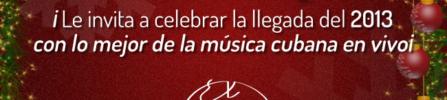 ¡Le invita a celebrar la llegada del 2013 con lo mejor de la música cubana en vivo! ::: LA BODEGA Y EL BATACLAN :::