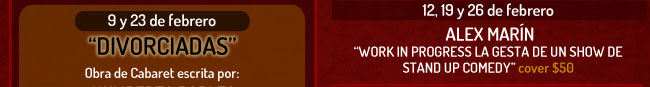 9 Y 23 de Febrero "DIVORCIADAS", 12, 19 y 26 de Febrero "WORK IN PROGRESS LA GESTA DE UN SHOW DE STAND UP COMEDY" ::: LA BODEGA Y EL BATACLAN :::